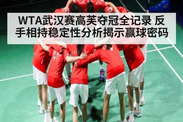 WTA武汉赛高芙夺冠全记录 反手相持稳定性分析揭示赢球密码